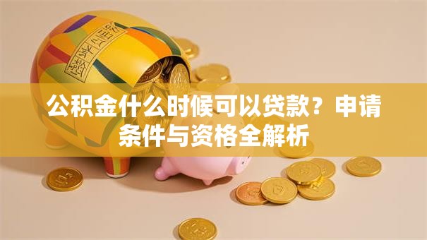 公积金什么时候可以贷款？申请条件与资格全解析
