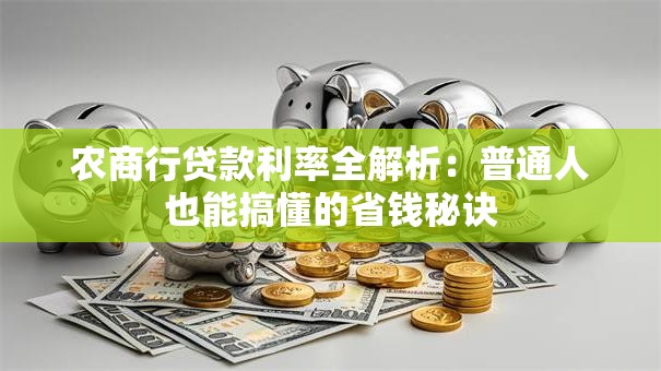 农商行贷款利率全解析:普通人也能搞懂的省钱秘诀 农商行贷款利率全解析:普通人也能搞懂的省钱秘诀