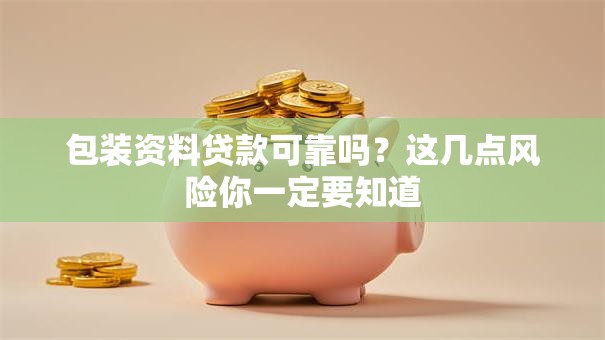 包装资料贷款可靠吗？这几点风险你一定要知道