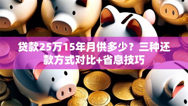 贷款25万15年月供多少？三种还款方式对比+省息技巧