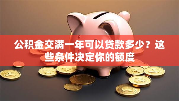 公积金交满一年可以贷款多少？这些条件决定你的额度