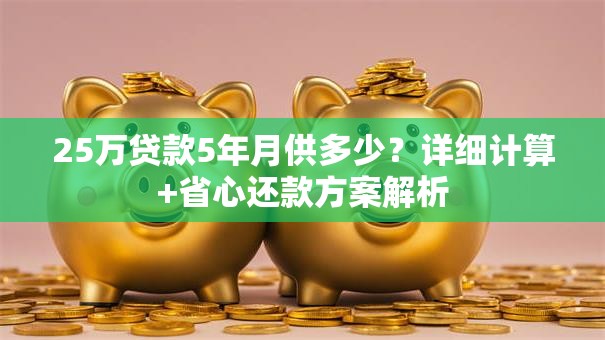 25万贷款5年月供多少？详细计算+省心还款方案解析