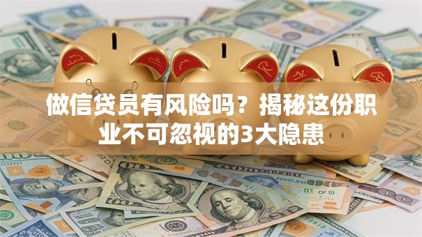做信贷员有风险吗？揭秘这份职业不可忽视的3大隐患