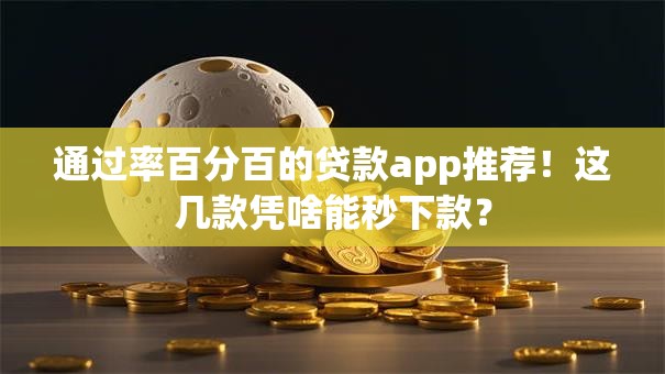 通过率百分百的贷款app推荐！这几款凭啥能秒下款？