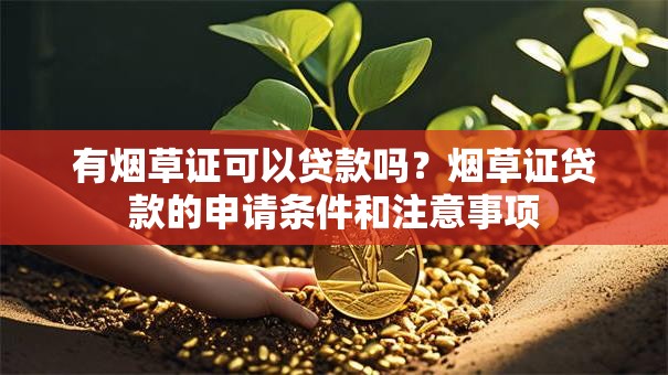 有烟草证可以贷款吗？烟草证贷款的申请条件和注意事项