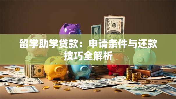 留学助学贷款：申请条件与还款技巧全解析