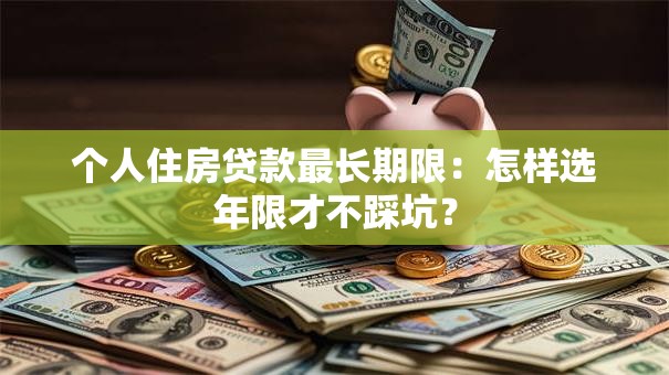 个人住房贷款最长期限：怎样选年限才不踩坑？