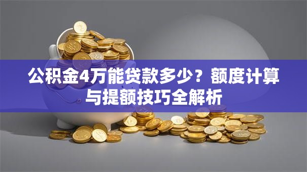 公积金4万能贷款多少？额度计算与提额技巧全解析