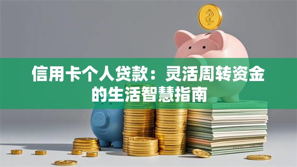 信用卡个人贷款：灵活周转资金的生活智慧指南