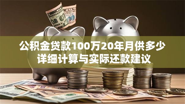 公积金贷款100万20年月供多少 详细计算与实际还款建议 公积金贷款100万20年月供多少 详细计算与实际还款建议