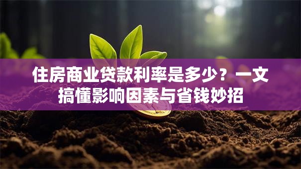 住房商业贷款利率是多少？一文搞懂影响因素与省钱妙招