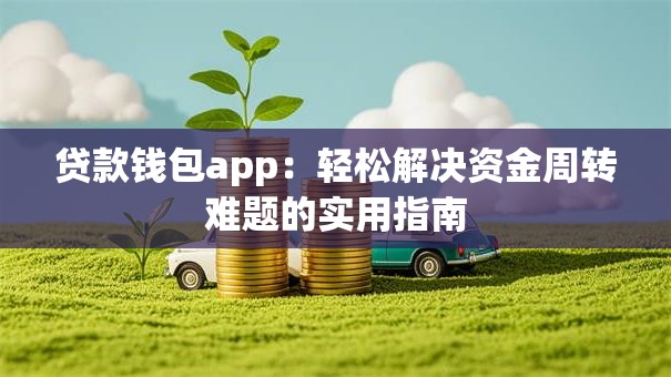 贷款钱包app：轻松解决资金周转难题的实用指南