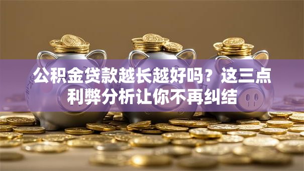 公积金贷款越长越好吗？这三点利弊分析让你不再纠结