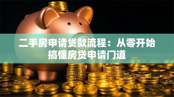 二手房申请贷款流程：从零开始搞懂房贷申请门道