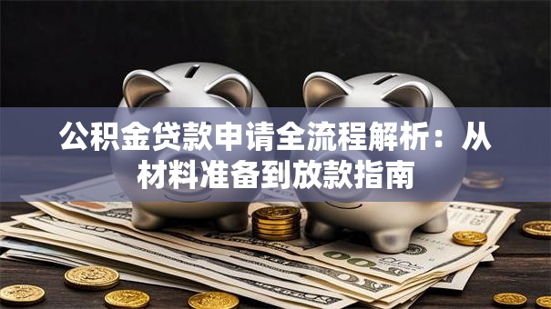 公积金贷款申请全流程解析：从材料准备到放款指南