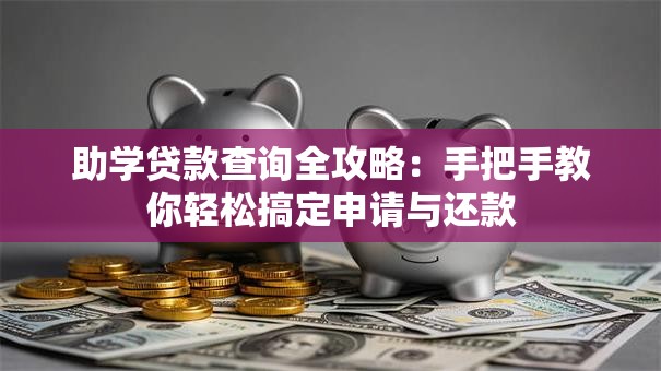 助学贷款查询全攻略：手把手教你轻松搞定申请与还款