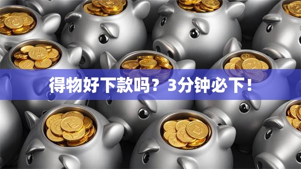 得物好下款吗?3分钟必下! 得物好下款吗?3分钟必下!