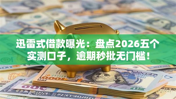 迅雷式借款曝光:盘点2026五个实测口子,逾期秒批无门槛! 迅雷式借款曝光:盘点2026五个实测口子,逾期秒批无门槛!