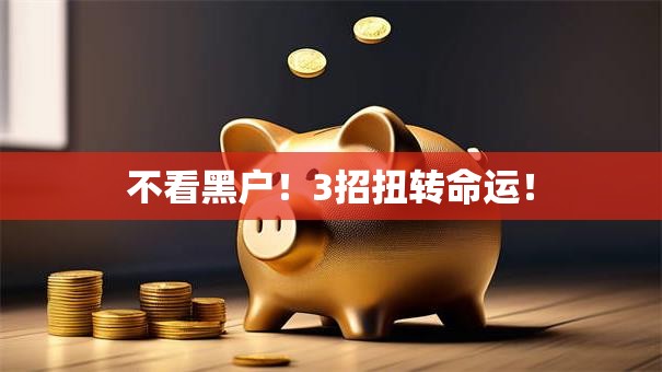 不看黑户!3招扭转命运! 不看黑户!3招扭转命运!