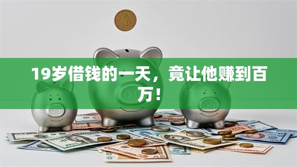 19岁借钱的一天，竟让他赚到百万！
