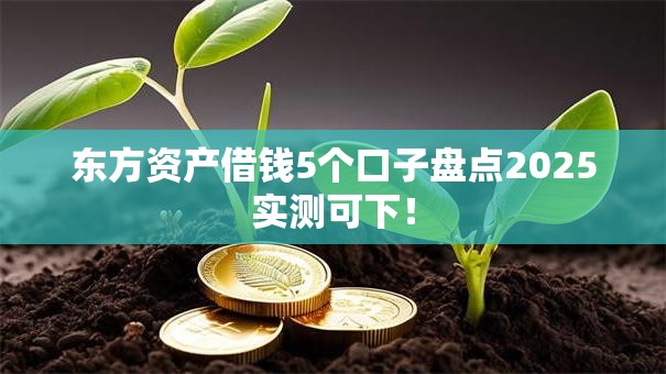 东方资产借钱5个口子盘点2025实测可下！
