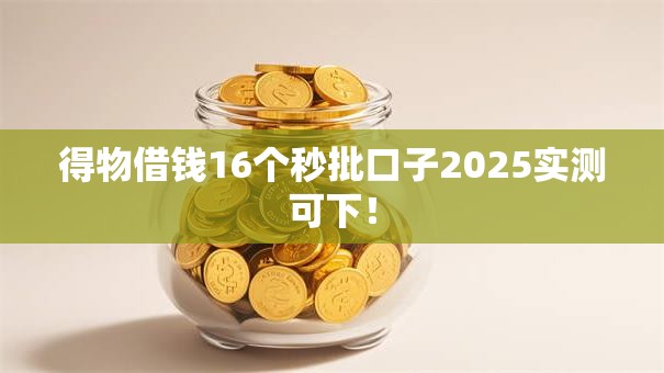 得物借钱16个秒批口子2025实测可下！