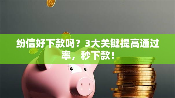 纷信好下款吗?3大关键提高通过率,秒下款! 纷信好下款吗?3大关键提高通过率,秒下款!