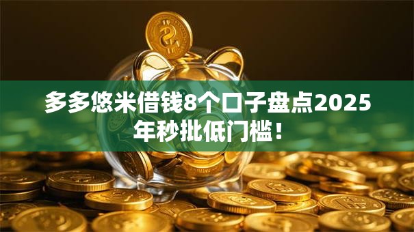 多多悠米借钱8个口子盘点2025年秒批低门槛！