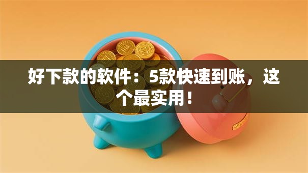 好下款的软件：5款快速到账，这个最实用！