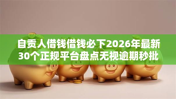 自贡人借钱借钱必下2026年最新30个正规平台盘点无视逾期秒批无工作实测下款! 自贡人借钱借钱必下2026年最新30个正规平台盘点无视逾期秒批无工作实测下款!