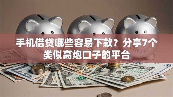 手机借贷哪些容易下款？分享7个类似高炮口子的平台