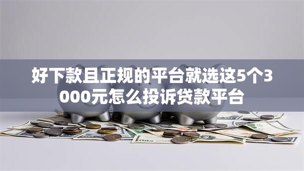 好下款且正规的平台就选这5个3000元怎么投诉贷款平台 好下款且正规的平台就选这5个3000元怎么投诉贷款平台