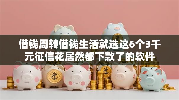 借钱周转借钱生活就选这6个3千元征信花居然都下款了的软件 借钱周转借钱生活就选这6个3千元征信花居然都下款了的软件