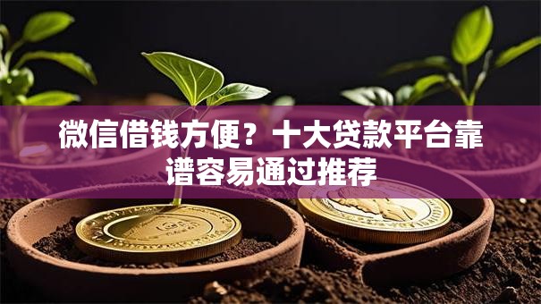 微信借钱方便?十大贷款平台靠谱容易通过推荐 微信借钱方便?十大贷款平台靠谱容易通过推荐