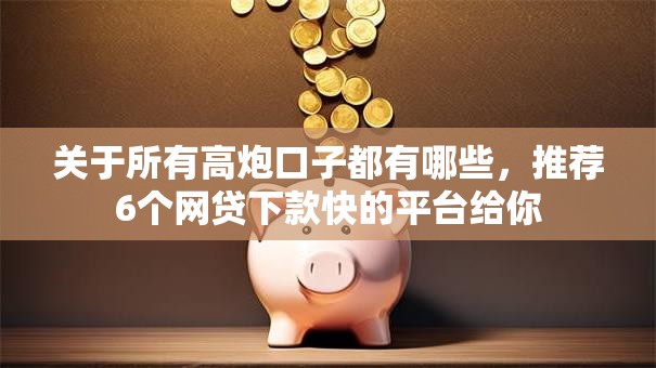 关于所有高炮口子都有哪些,推荐6个网贷下款快的平台给你 关于所有高炮口子都有哪些,推荐6个网贷下款快的平台给你