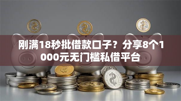 刚满18秒批借款口子?分享8个1000元无门槛私借平台 刚满18秒批借款口子?分享8个1000元无门槛私借平台