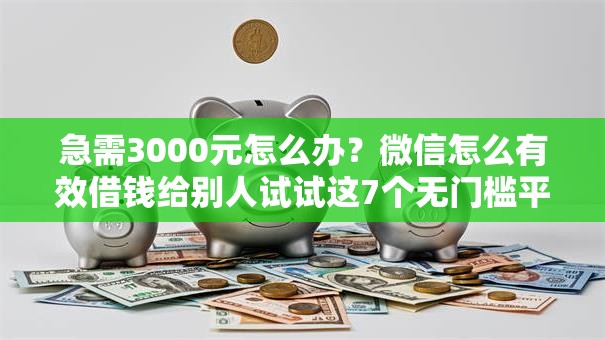 急需3000元怎么办?微信怎么有效借钱给别人试试这7个无门槛平台 急需3000元怎么办?微信怎么有效借钱给别人试试这7个无门槛平台