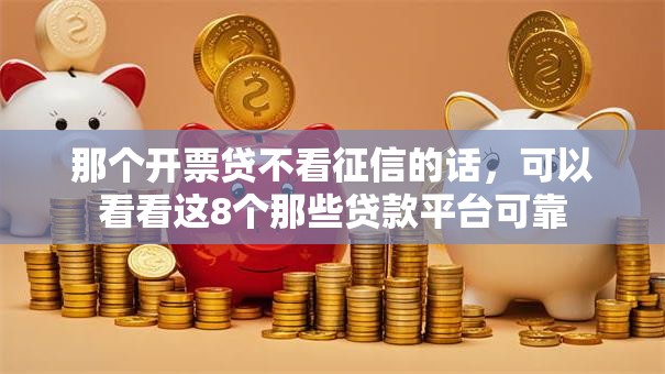 那个开票贷不看征信的话,可以看看这8个那些贷款平台可靠 那个开票贷不看征信的话,可以看看这8个那些贷款平台可靠