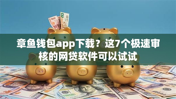 章鱼钱包app下载?这7个极速审核的网贷软件可以试试 章鱼钱包app下载?这7个极速审核的网贷软件可以试试