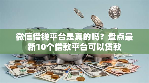 微信借钱平台是真的吗？盘点最新10个借款平台可以贷款