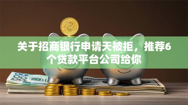 关于招商银行申请天被拒,推荐6个贷款平台公司给你 关于招商银行申请天被拒,推荐6个贷款平台公司给你