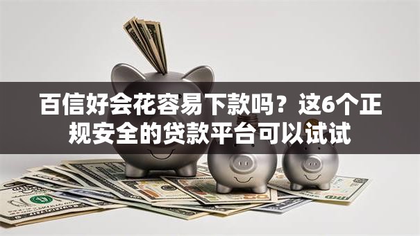 百信好会花容易下款吗?这6个正规安全的贷款平台可以试试 百信好会花容易下款吗?这6个正规安全的贷款平台可以试试