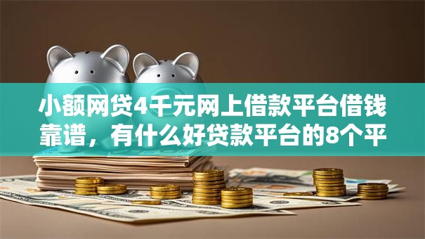 小额网贷4千元网上借款平台借钱靠谱,有什么好贷款平台的8个平台介绍 小额网贷4千元网上借款平台借钱靠谱,有什么好贷款平台的8个平台介绍