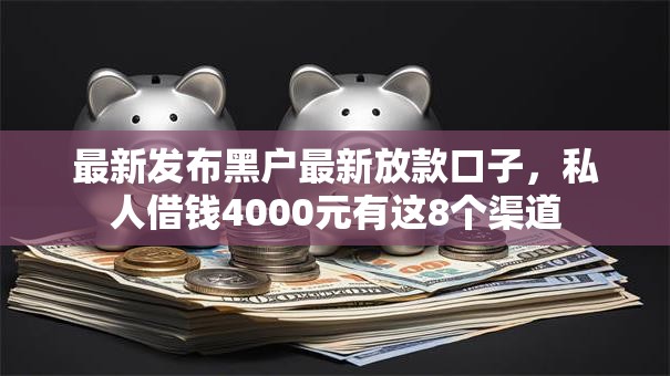 最新发布黑户最新放款口子,私人借钱4000元有这8个渠道 最新发布黑户最新放款口子,私人借钱4000元有这8个渠道