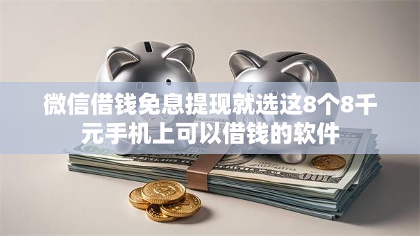 微信借钱免息提现就选这8个8千元手机上可以借钱的软件 微信借钱免息提现就选这8个8千元手机上可以借钱的软件