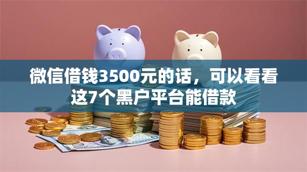 微信借钱3500元的话,可以看看这7个黑户平台能借款 微信借钱3500元的话,可以看看这7个黑户平台能借款