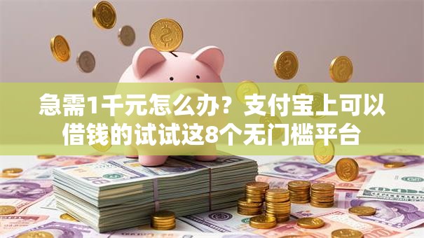 急需1千元怎么办?支付宝上可以借钱的试试这8个无门槛平台 急需1千元怎么办?支付宝上可以借钱的试试这8个无门槛平台