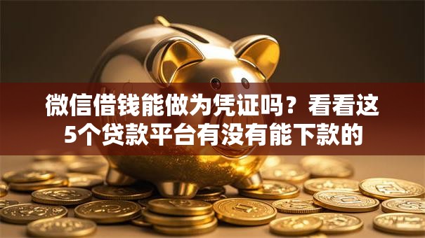 微信借钱能做为凭证吗?看看这5个贷款平台有没有能下款的 微信借钱能做为凭证吗?看看这5个贷款平台有没有能下款的