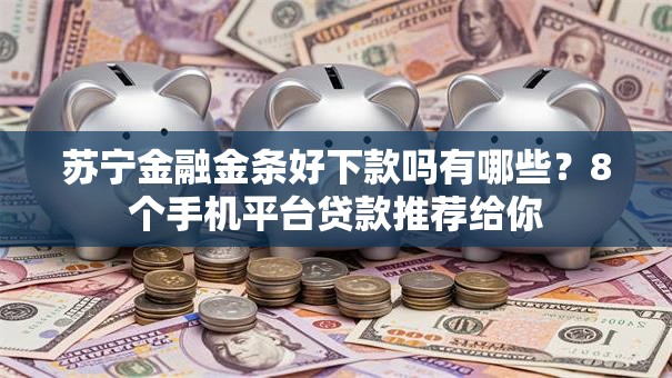 苏宁金融金条好下款吗有哪些？8个手机平台贷款推荐给你