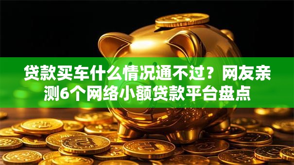 贷款买车什么情况通不过？网友亲测6个网络小额贷款平台盘点